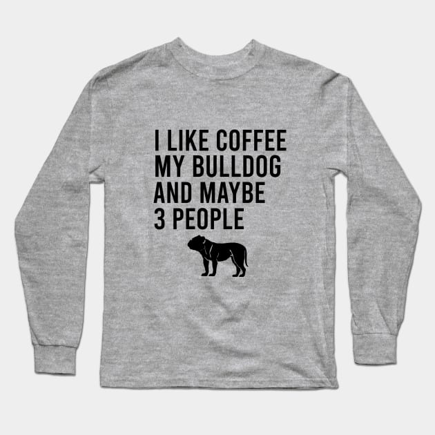 I like coffee my bulldog and maybe 3 people Long Sleeve T-Shirt by cypryanus